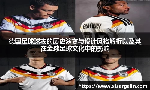 德国足球球衣的历史演变与设计风格解析以及其在全球足球文化中的影响